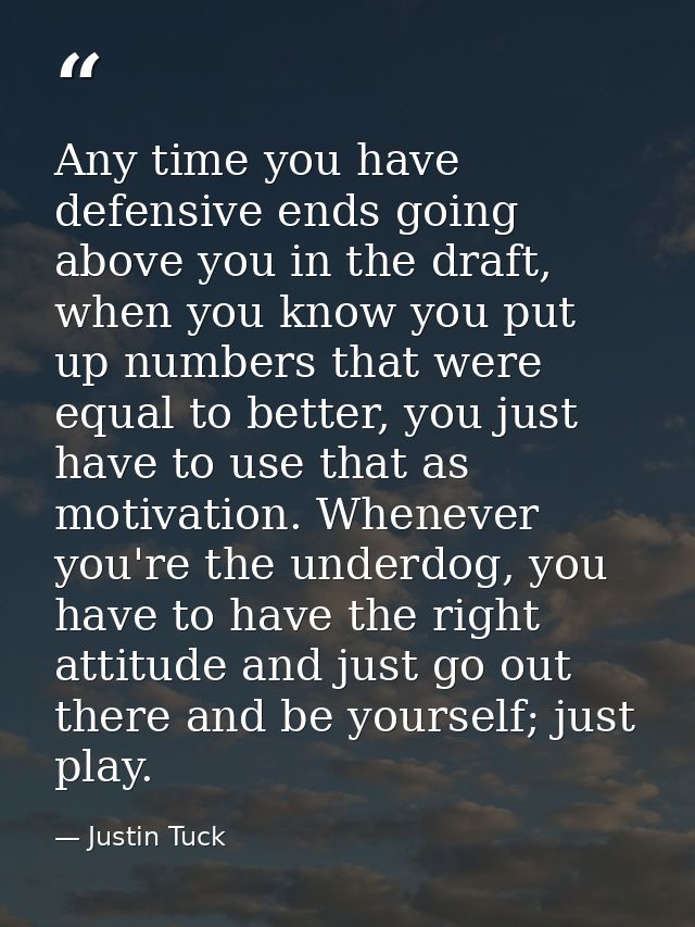 Any time you have defensive ends going above you in the draft, when you know you put up numbers that were equal to bette — Justin Tuck