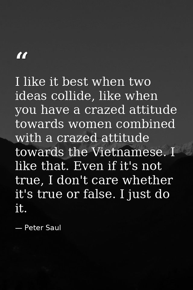 I like it best when two ideas collide, like when you have a crazed attitude towards women combined with a crazed attitud — Peter Saul