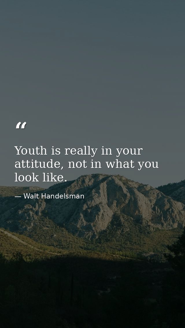 Youth is really in your attitude, not in what you look like. — Walt Handelsman