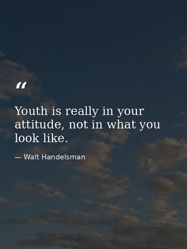 Youth is really in your attitude, not in what you look like. — Walt Handelsman