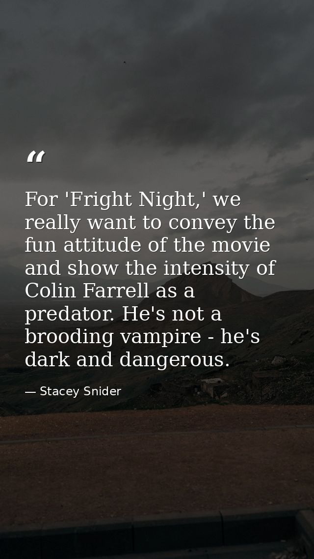 For 'Fright Night,' we really want to convey the fun attitude of the movie and show the intensity of Colin Farrell as a  — Stacey Snider