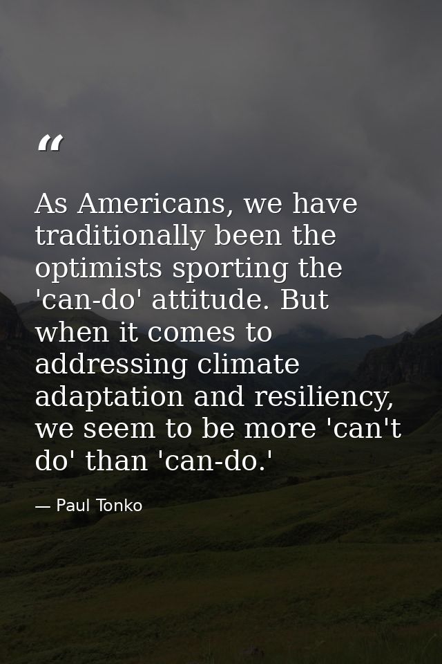 As Americans, we have traditionally been the optimists sporting the 'can-do' attitude. But when it comes to addressing c — Paul Tonko