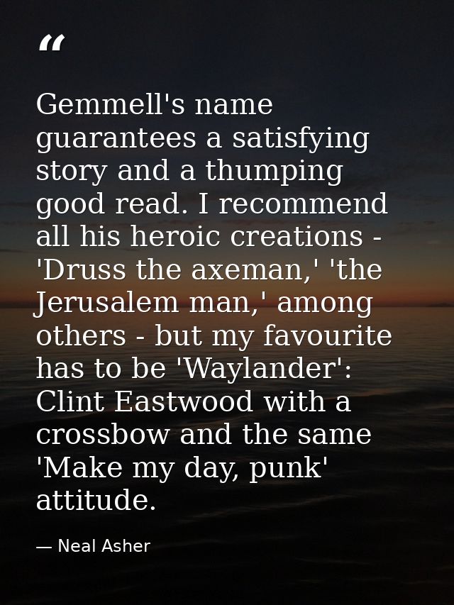 Gemmell's name guarantees a satisfying story and a thumping good read. I recommend all his heroic creations - 'Druss the — Neal Asher