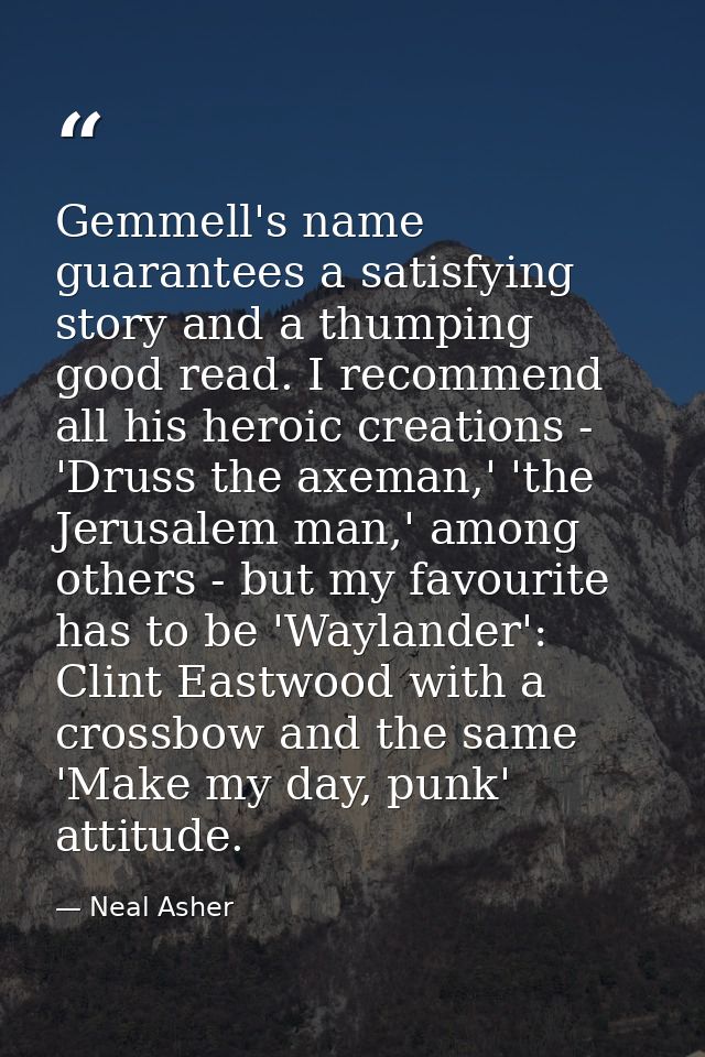 Gemmell's name guarantees a satisfying story and a thumping good read. I recommend all his heroic creations - 'Druss the — Neal Asher