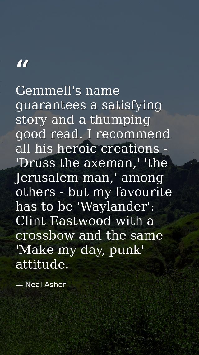 Gemmell's name guarantees a satisfying story and a thumping good read. I recommend all his heroic creations - 'Druss the — Neal Asher