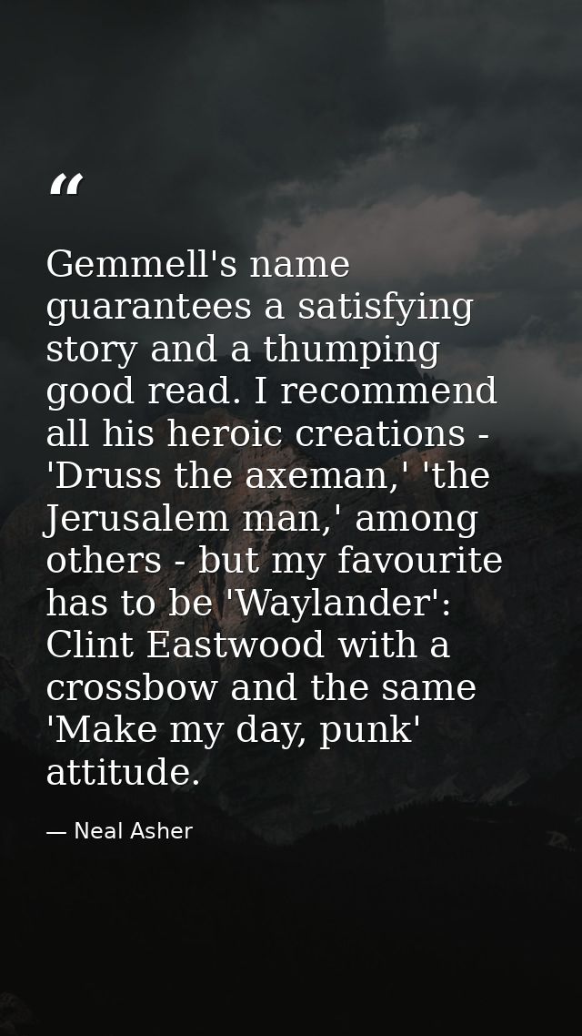 Gemmell's name guarantees a satisfying story and a thumping good read. I recommend all his heroic creations - 'Druss the — Neal Asher