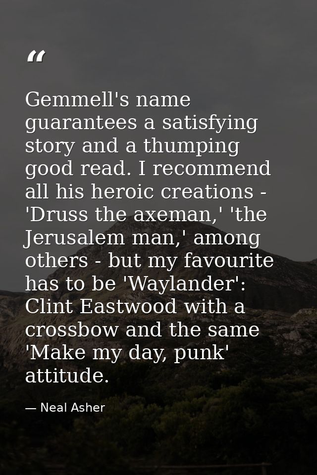 Gemmell's name guarantees a satisfying story and a thumping good read. I recommend all his heroic creations - 'Druss the — Neal Asher