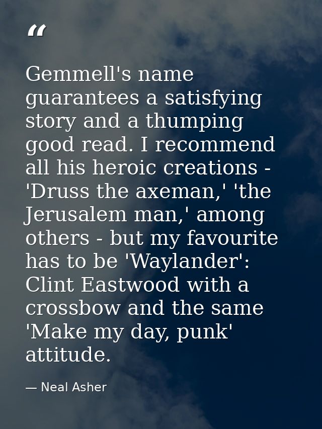 Gemmell's name guarantees a satisfying story and a thumping good read. I recommend all his heroic creations - 'Druss the — Neal Asher