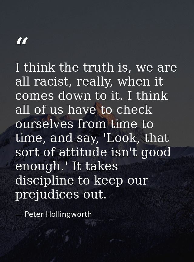 I think the truth is, we are all racist, really, when it comes down to it. I think all of us have to check ourselves fro — Peter Hollingworth