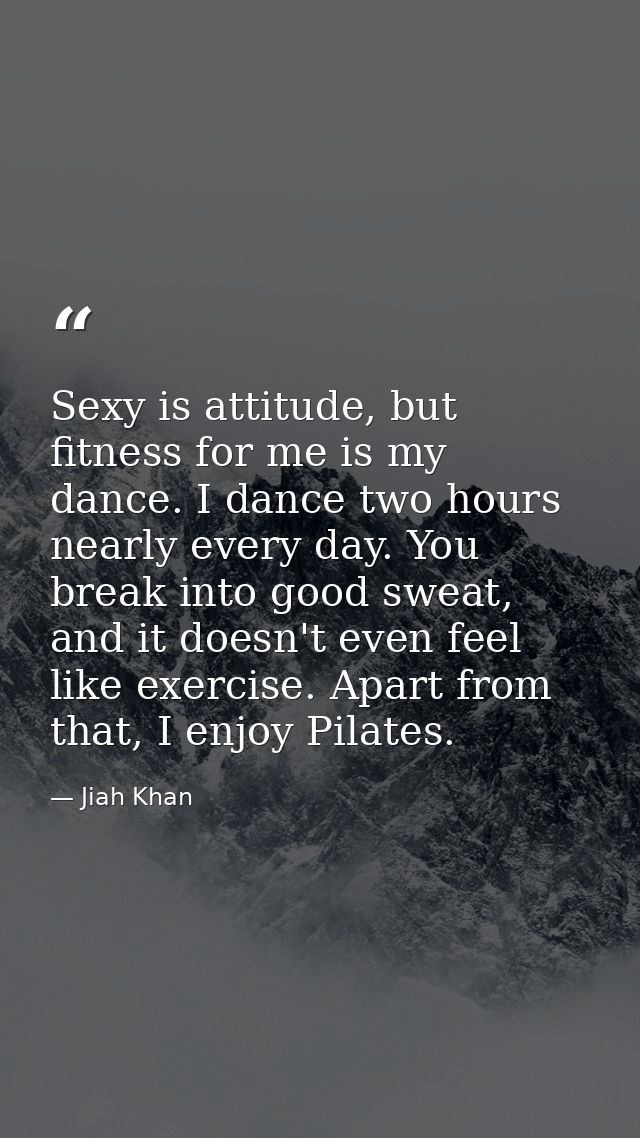 Sexy is attitude, but fitness for me is my dance. I dance two hours nearly every day. You break into good sweat, and it  — Jiah Khan