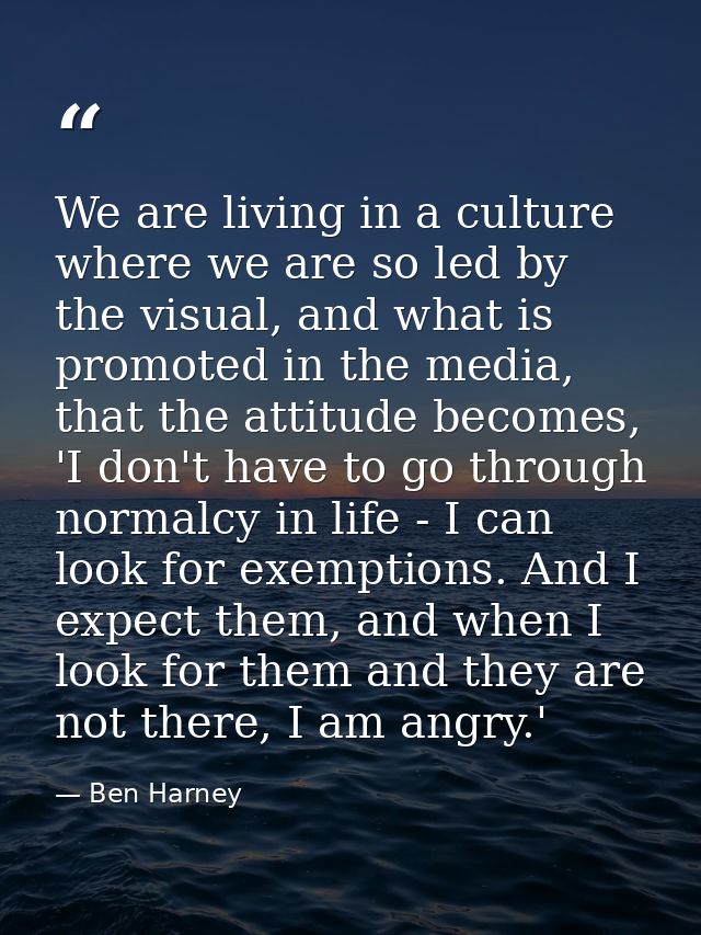We are living in a culture where we are so led by the visual, and what is promoted in the media, that the attitude becom — Ben Harney