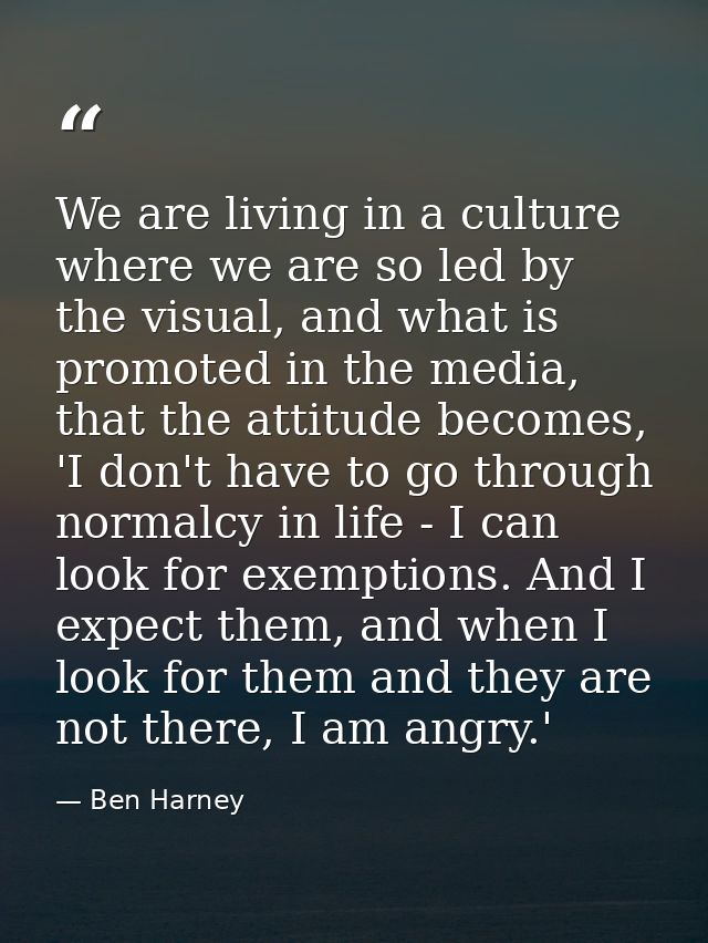 We are living in a culture where we are so led by the visual, and what is promoted in the media, that the attitude becom — Ben Harney