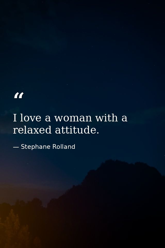 I love a woman with a relaxed attitude. — Stephane Rolland