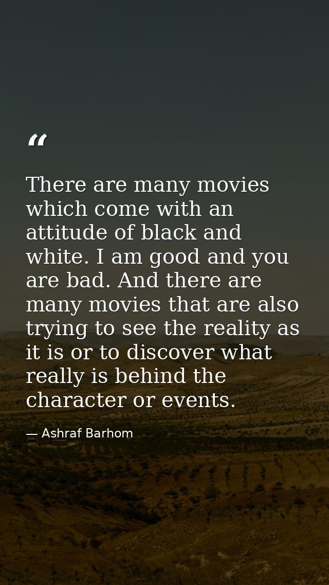 There are many movies which come with an attitude of black and white. I am good and you are bad. And there are many movi — Ashraf Barhom