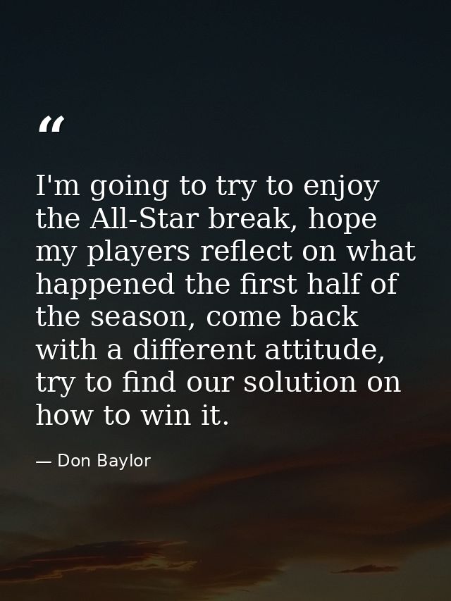I'm going to try to enjoy the All-Star break, hope my players reflect on what happened the first half of the season, com — Don Baylor