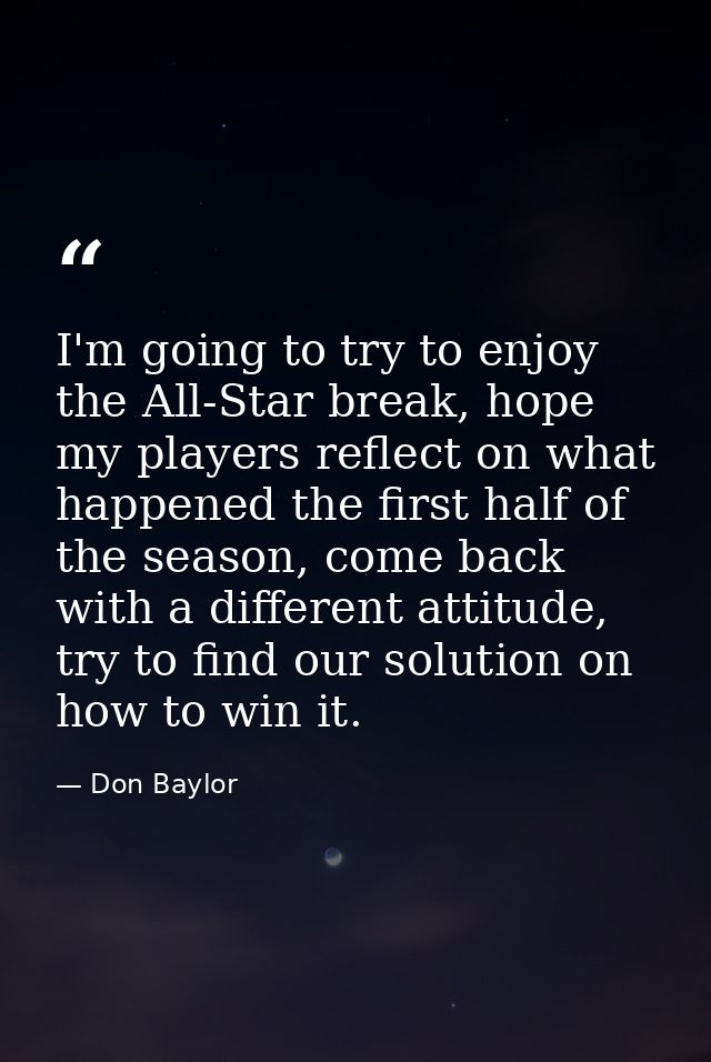 I'm going to try to enjoy the All-Star break, hope my players reflect on what happened the first half of the season, com — Don Baylor