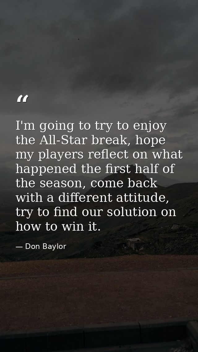 I'm going to try to enjoy the All-Star break, hope my players reflect on what happened the first half of the season, com — Don Baylor