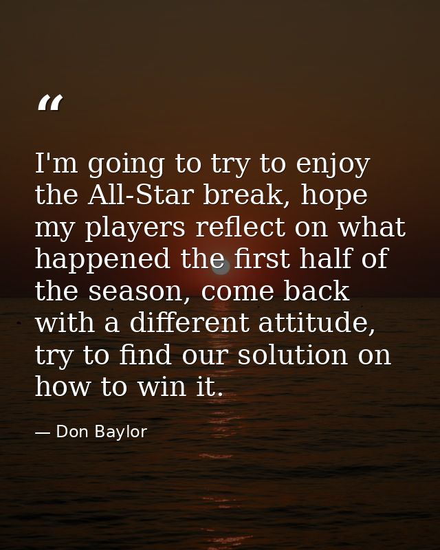 I'm going to try to enjoy the All-Star break, hope my players reflect on what happened the first half of the season, com — Don Baylor