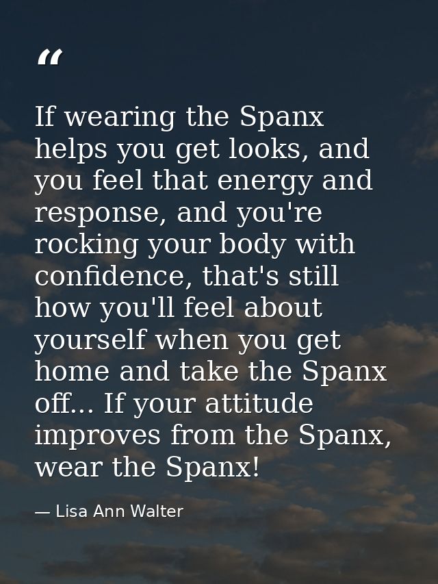 If wearing the Spanx helps you get looks, and you feel that energy and response, and you're rocking your body with confi — Lisa Ann Walter