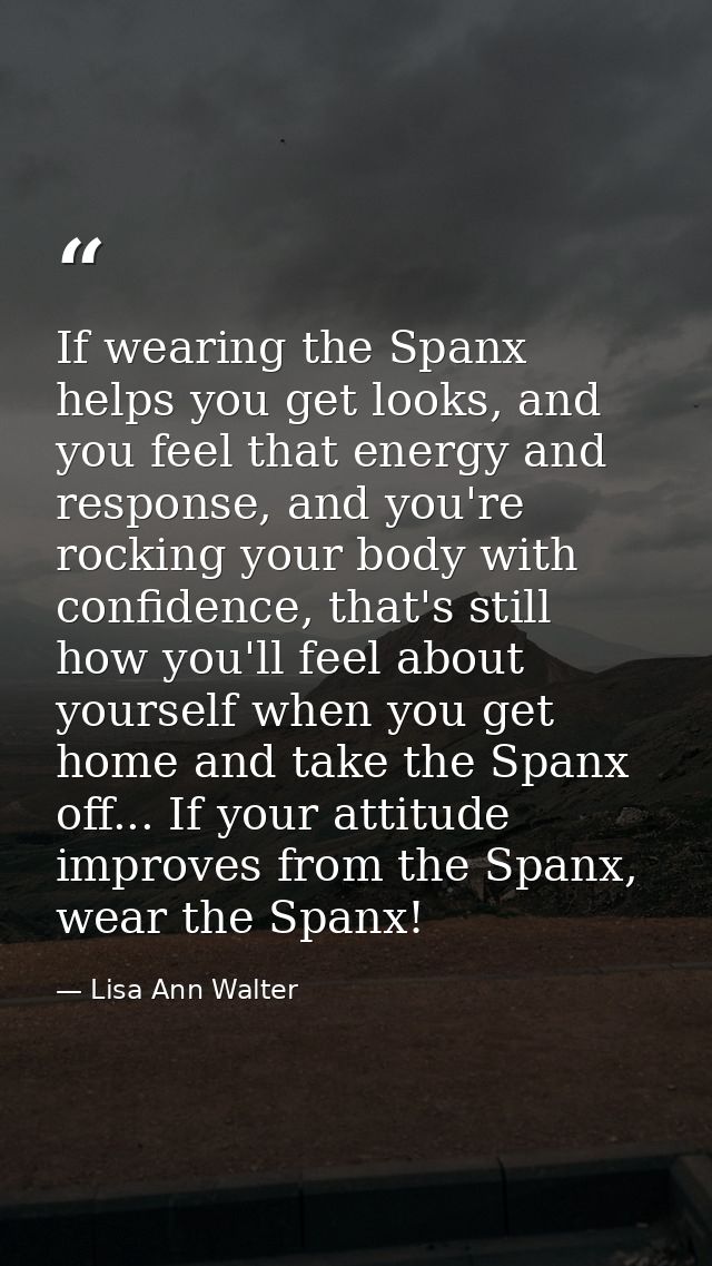 If wearing the Spanx helps you get looks, and you feel that energy and response, and you're rocking your body with confi — Lisa Ann Walter