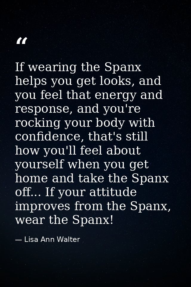 If wearing the Spanx helps you get looks, and you feel that energy and response, and you're rocking your body with confi — Lisa Ann Walter