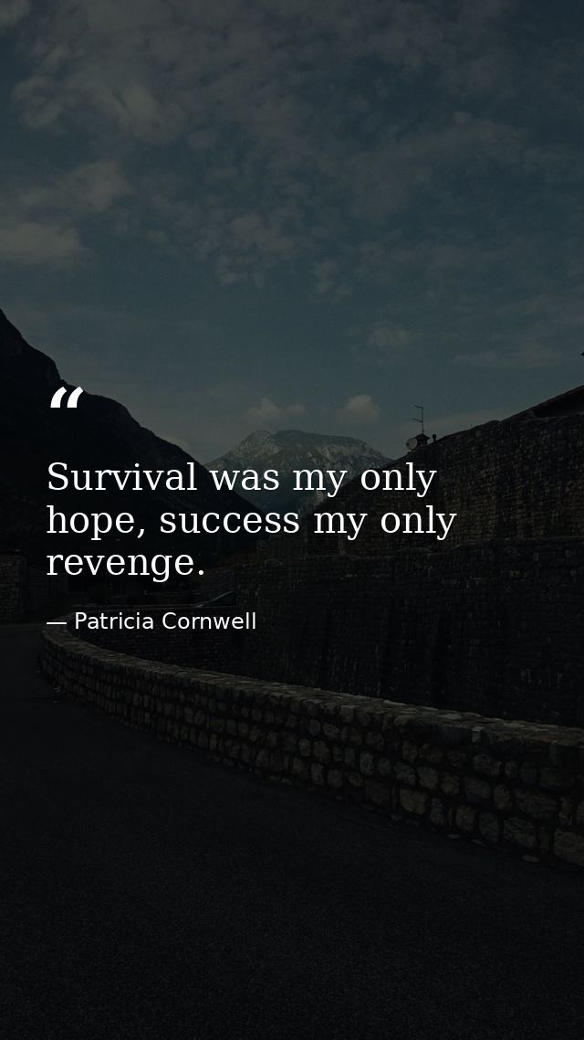 Survival was my only hope, success my only revenge. — Patricia Cornwell