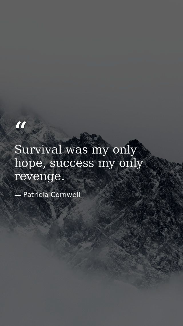 Survival was my only hope, success my only revenge. — Patricia Cornwell