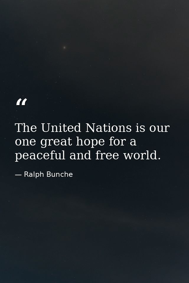 The United Nations is our one great hope for a peaceful and free world. — Ralph Bunche