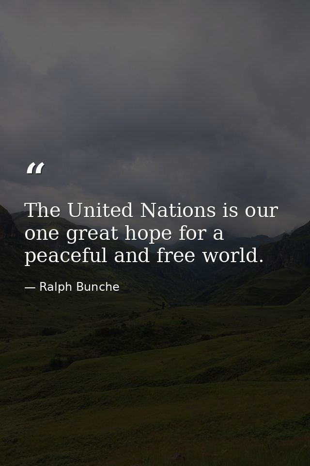 The United Nations is our one great hope for a peaceful and free world. — Ralph Bunche