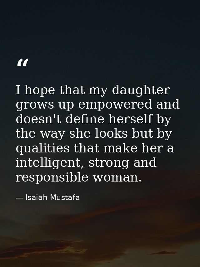I hope that my daughter grows up empowered and doesn't define herself by the way she looks but by qualities that make he — Isaiah Mustafa