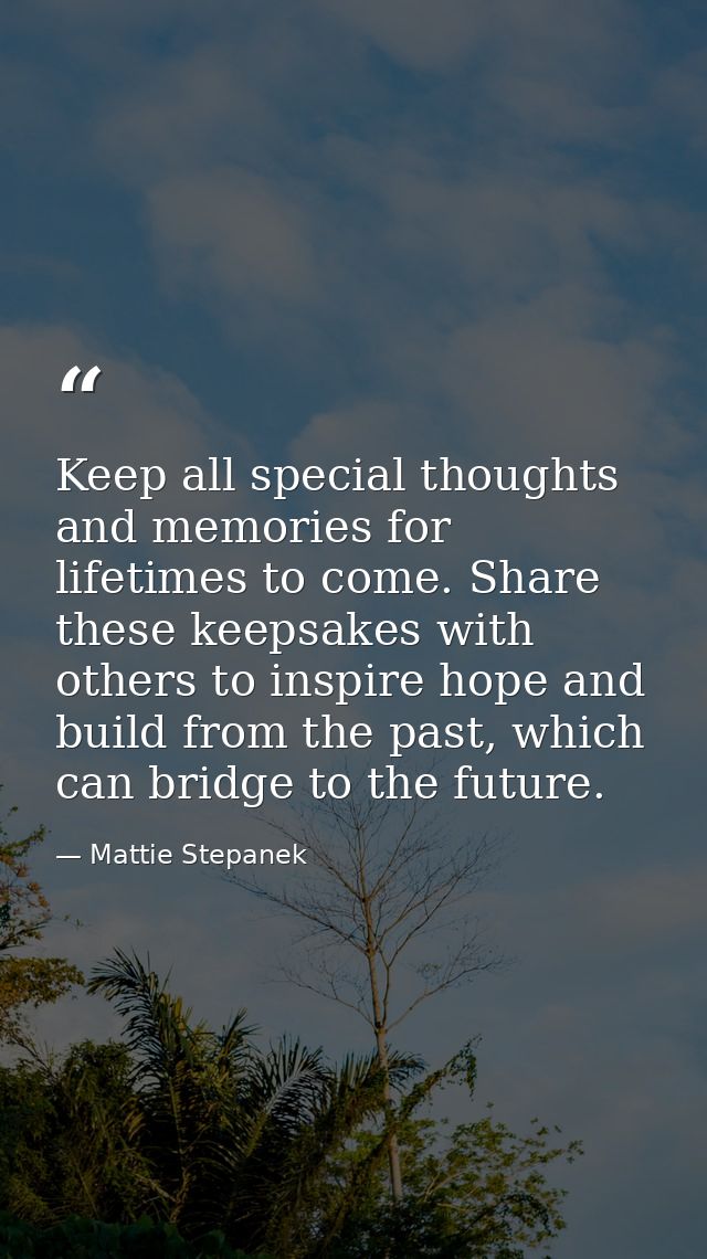 Keep all special thoughts and memories for lifetimes to come. Share these keepsakes with others to inspire hope and buil — Mattie Stepanek