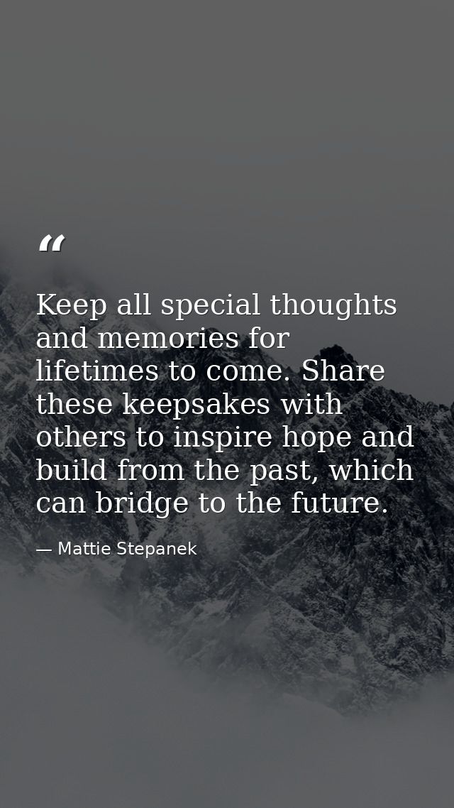 Keep all special thoughts and memories for lifetimes to come. Share these keepsakes with others to inspire hope and buil — Mattie Stepanek