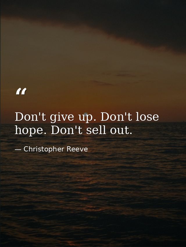 Don't give up. Don't lose hope. Don't sell out. — Christopher Reeve