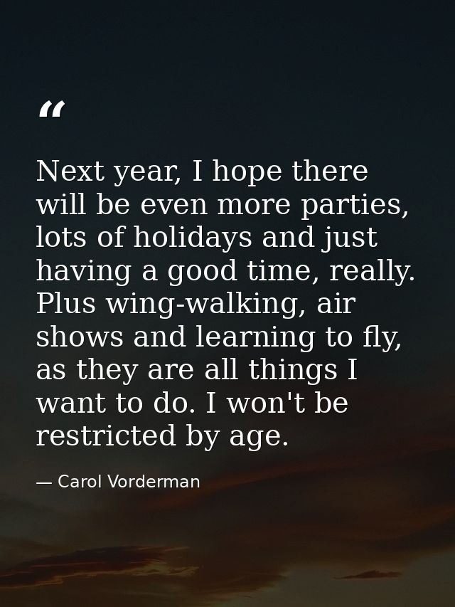 Next year, I hope there will be even more parties, lots of holidays and just having a good time, really. Plus wing-walki — Carol Vorderman