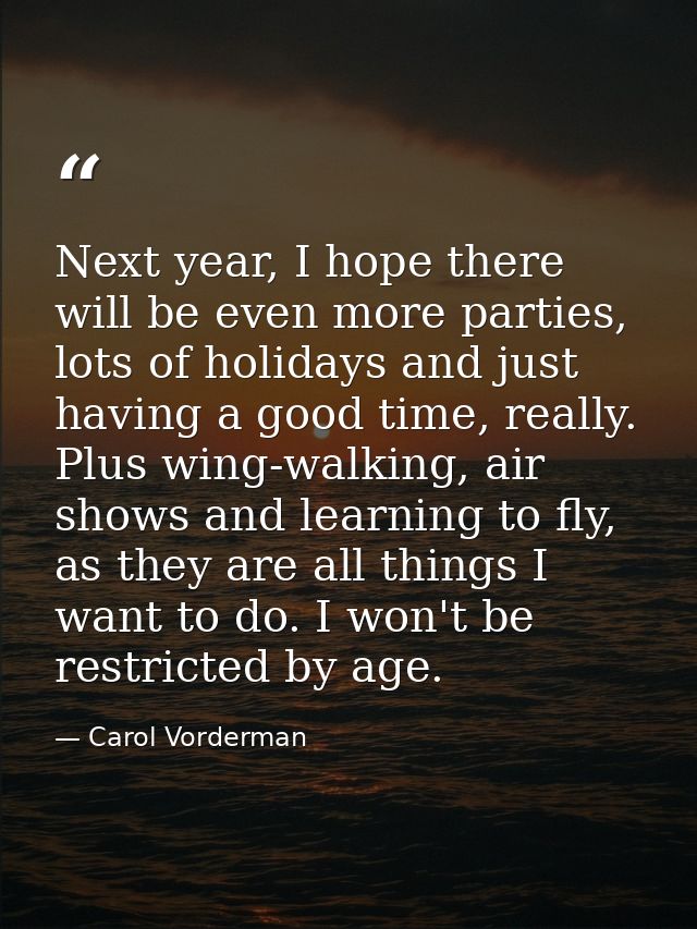 Next year, I hope there will be even more parties, lots of holidays and just having a good time, really. Plus wing-walki — Carol Vorderman