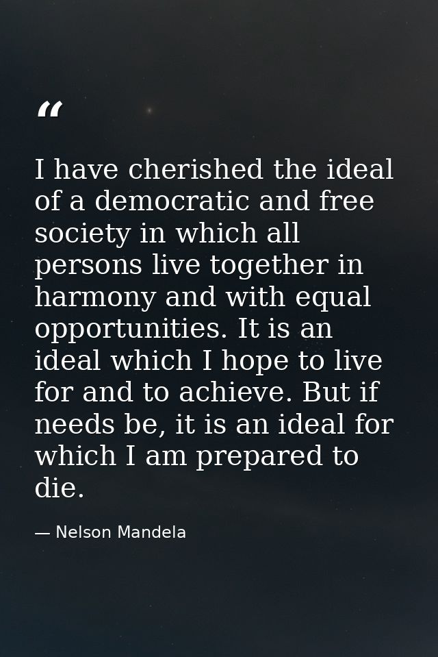 I have cherished the ideal of a democratic and free society in which all persons live together in harmony and with equal — Nelson Mandela