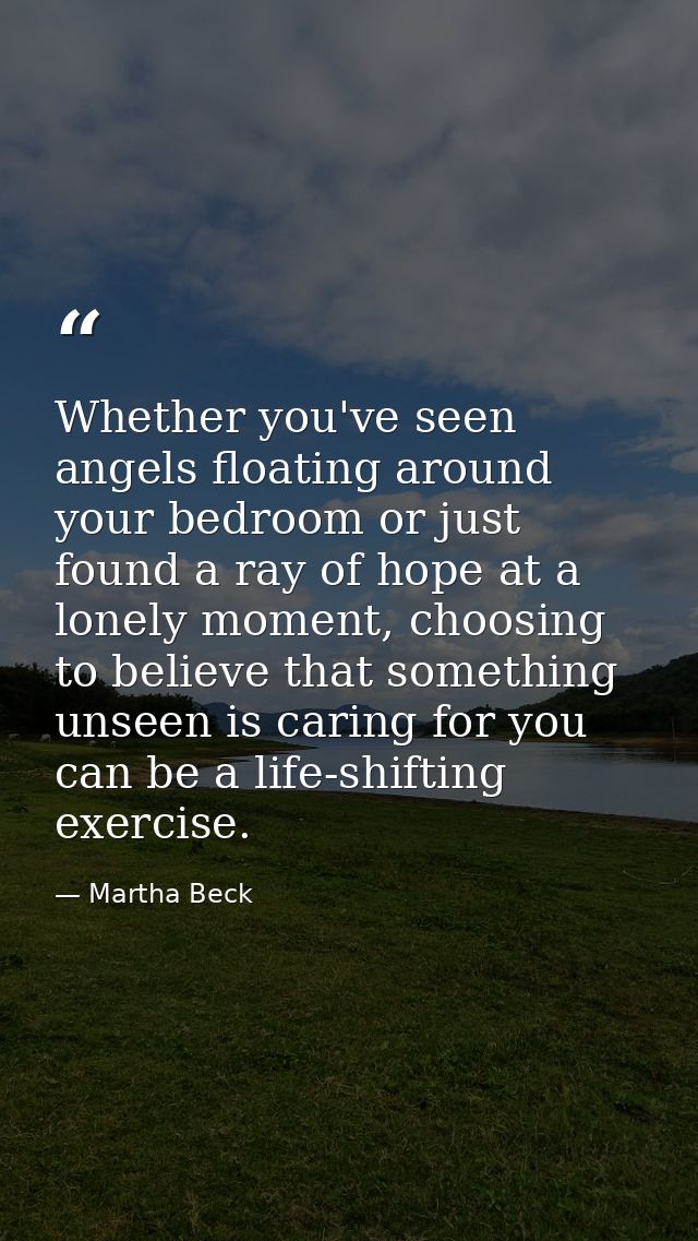 Whether you've seen angels floating around your bedroom or just found a ray of hope at a lonely moment, choosing to beli — Martha Beck