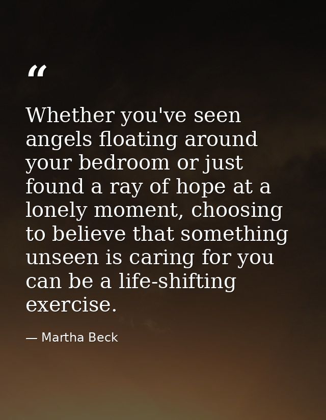 Whether you've seen angels floating around your bedroom or just found a ray of hope at a lonely moment, choosing to beli — Martha Beck