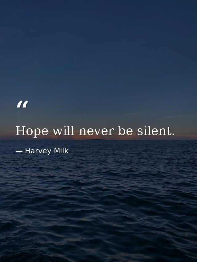 Hope will never be silent. — Harvey Milk