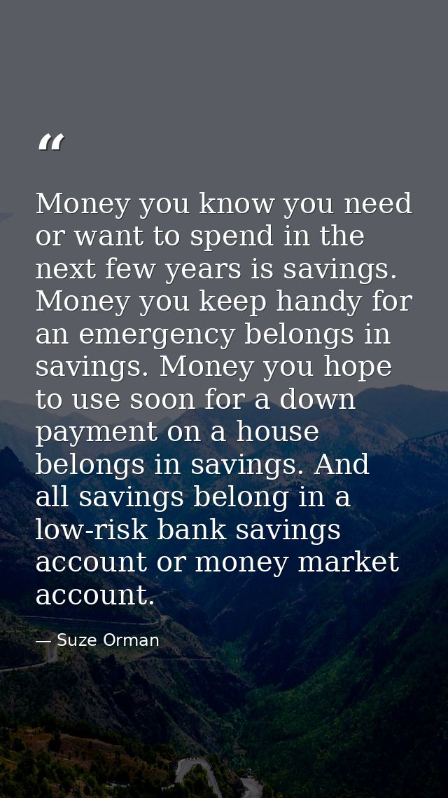 Money you know you need or want to spend in the next few years is savings. Money you keep handy for an emergency belongs — Suze Orman