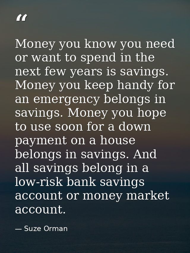 Money you know you need or want to spend in the next few years is savings. Money you keep handy for an emergency belongs — Suze Orman