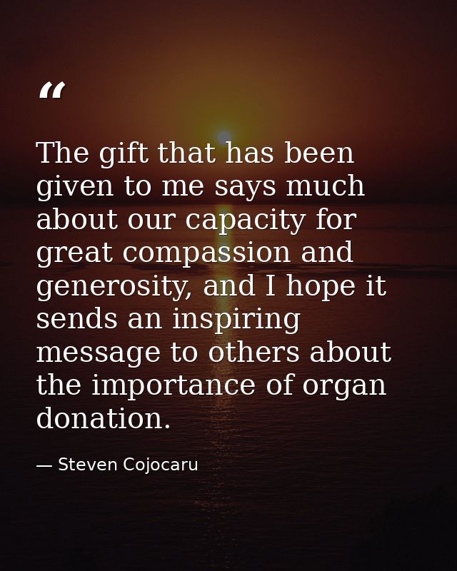 The gift that has been given to me says much about our capacity for great compassion and generosity, and I hope it sends — Steven Cojocaru