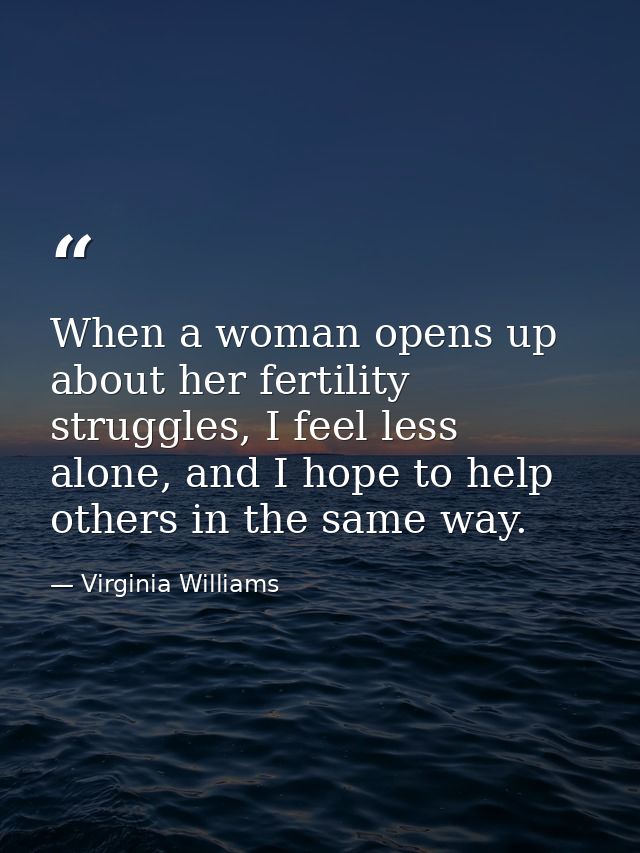 When a woman opens up about her fertility struggles, I feel less alone, and I hope to help others in the same way. — Virginia Williams