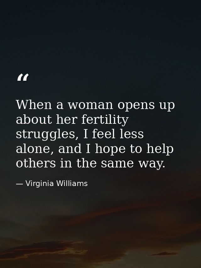 When a woman opens up about her fertility struggles, I feel less alone, and I hope to help others in the same way. — Virginia Williams