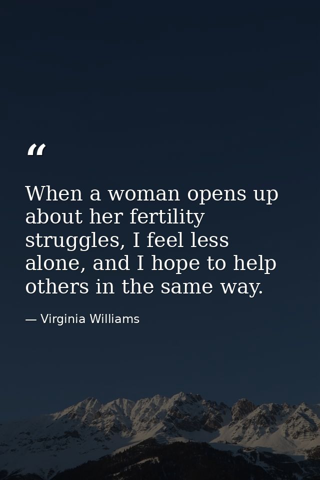 When a woman opens up about her fertility struggles, I feel less alone, and I hope to help others in the same way. — Virginia Williams