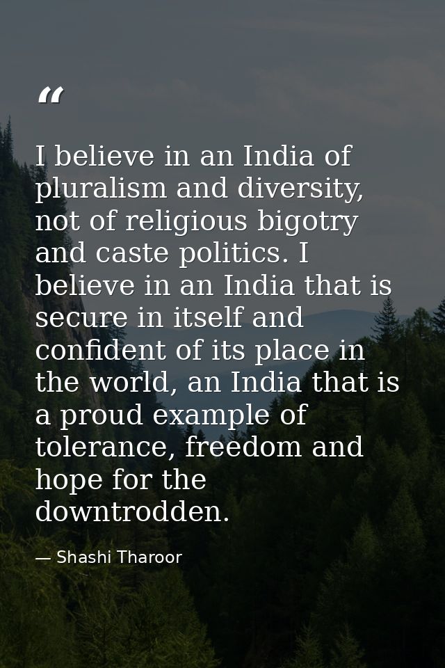 I believe in an India of pluralism and diversity, not of religious bigotry and caste politics. I believe in an India tha — Shashi Tharoor