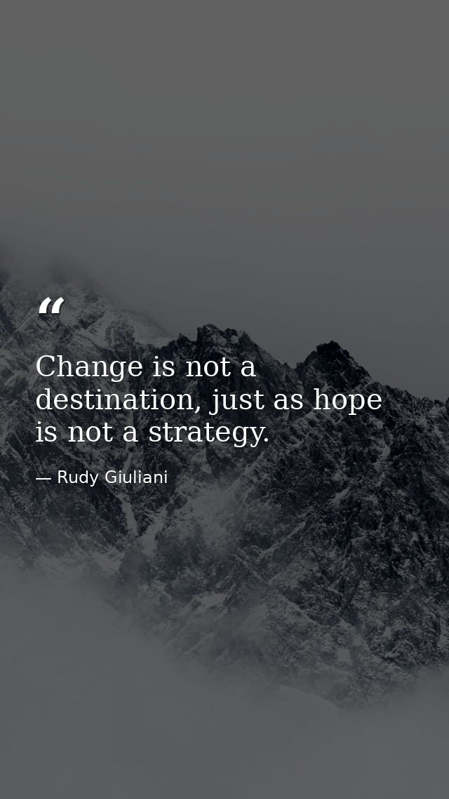 Change is not a destination, just as hope is not a strategy. — Rudy Giuliani