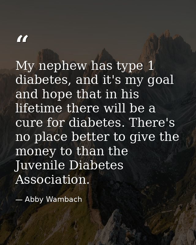 My nephew has type 1 diabetes, and it's my goal and hope that in his lifetime there will be a cure for diabetes. There's — Abby Wambach
