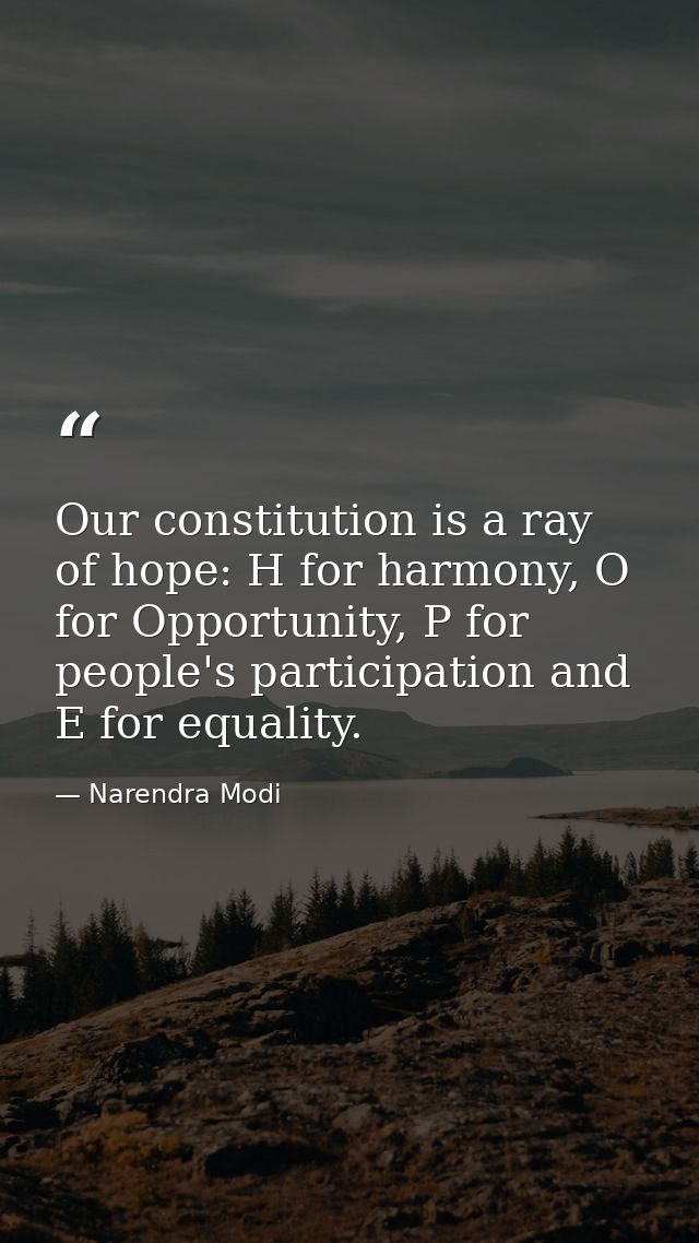 Our constitution is a ray of hope: H for harmony, O for Opportunity, P for people's participation and E for equality. — Narendra Modi