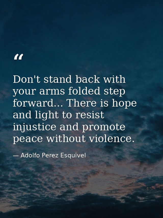 Don't stand back with your arms folded step forward... There is hope and light to resist injustice and promote peace wit — Adolfo Perez Esquivel